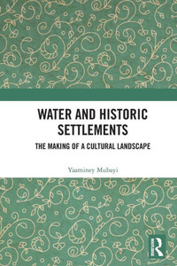 Water and Historic Settlements : The Making of a Cultural Landscape Water and Historic Settlements : The Making of a Cultural Landscape