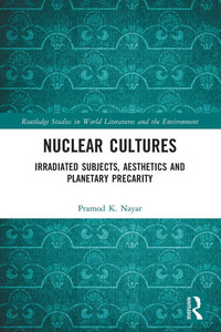 Nuclear Cultures : Irradiated Subjects, Aesthetics and Planetary Precarity Nuclear Cultures : Irradiated Subjects, Aesthetics and Planetary Precarity