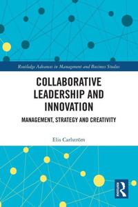 Collaborative Leadership and Innovation : Management, Strategy and Creativity Collaborative Leadership and Innovation : Management, Strategy and Creativity