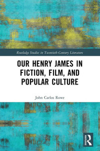 Our Henry James in Fiction, Film, and Popular Culture Our Henry James in Fiction, Film, and Popular Culture