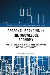Personal Branding in the Knowledge Economy : The Inter-relationship Between Corporate and Employee Brands Personal Branding in the Knowledge Economy : The Inter-relationship Between Corporate and Employee Brands