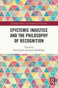 Epistemic Injustice and the Philosophy of Recognition Epistemic Injustice and the Philosophy of Recognition