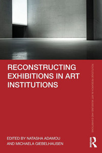 Reconstructing Exhibitions in Art Institutions Reconstructing Exhibitions in Art Institutions