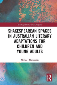 Shakespearean Spaces in Australian Literary Adaptations for Children and Young Adults Shakespearean Spaces in Australian Literary Adaptations for Children and Young Adults