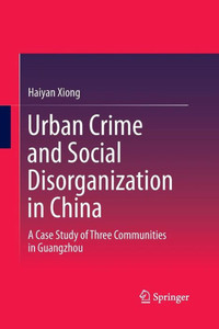 Urban Crime and Social Disorganization in China : A Case Study of Three Communities in Guangzhou Urban Crime and Social Disorganization in China : A Case Study of Three Communities in Guangzhou