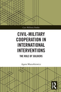Civil-military Cooperation in International Interventions : The Role of Soldiers Civil-military Cooperation in International Interventions : The Role of Soldiers
