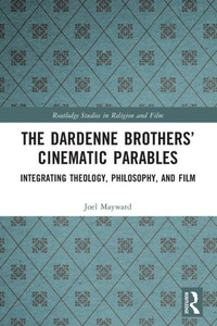 The Dardenne Brothers' Cinematic Parables : Integrating Theology, Philosophy, and Film