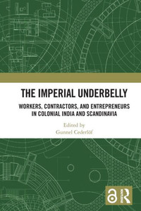 The Imperial Underbelly : Workers, Contractors, and Entrepreneurs in Colonial India and Scandinavia The Imperial Underbelly : Workers, Contractors, and Entrepreneurs in Colonial India and Scandinavia