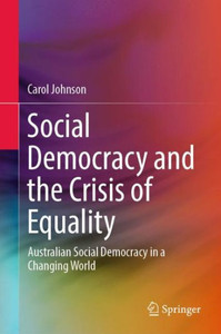 Social Democracy and the Crisis of Equality : Australian Social Democracy in a Changing World Social Democracy and the Crisis of Equality : Australian Social Democracy in a Changing World