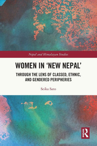 Women in 'New Nepal' : Through the Lens of Classed, Ethnic, and Gendered Peripheries