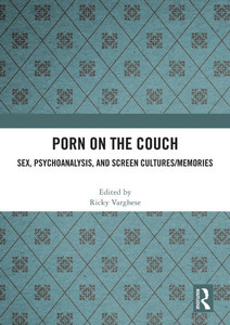 Porn on the Couch : Sex, Psychoanalysis, and Screen Cultures/Memories Porn on the Couch : Sex, Psychoanalysis, and Screen Cultures/Memories