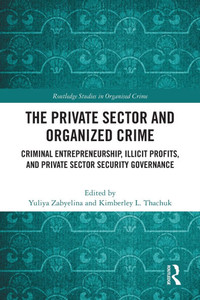 The Private Sector and Organized Crime : Criminal Entrepreneurship, Illicit Profits, and Private Sector Security Governance