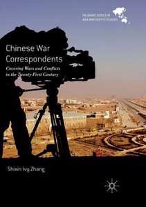 Chinese War Correspondents: Covering Wars and Conflicts in the Twenty-First Century Chinese War Correspondents: Covering Wars and Conflicts in the Twenty-First Century