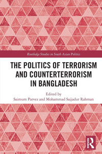 The Politics of Terrorism and Counter-Terrorism in Bangladesh The Politics of Terrorism and Counter-Terrorism in Bangladesh
