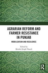 Agrarian Reform and Farmer Resistance in Punjab : Mobilization and Resilience Agrarian Reform and Farmer Resistance in Punjab : Mobilization and Resilience