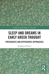 Sleep and Dreams in Early Greek Thought : Presocratic and Hippocratic Approaches