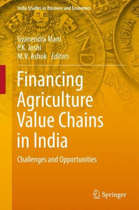 Financing Agriculture Value Chains in India : Challenges and Opportunities Financing Agriculture Value Chains in India : Challenges and Opportunities
