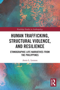 Human Trafficking, Structural Violence and Resilience : Ethnographic Life Narratives from the Philippines Human Trafficking, Structural Violence and Resilience : Ethnographic Life Narratives from the Philippines