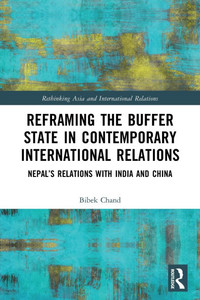 Reframing the Buffer State in Contemporary International Relations : Nepal's Relations with India and China Reframing the Buffer State in Contemporary International Relations : Nepal's Relations with India and China