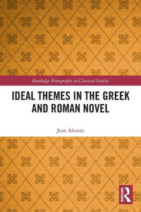 Ideal Themes in the Greek and Roman Novel Ideal Themes in the Greek and Roman Novel