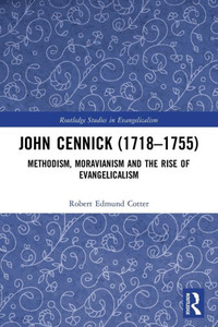 John Cennick (1718-1755) : Methodism, Moravianism and the Rise of Evangelicalism John Cennick (1718-1755) : Methodism, Moravianism and the Rise of Evangelicalism