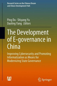 The Development of E-governance in China : Improving Cybersecurity and Promoting Informatization as Means for Modernizing State Governance The Development of E-governance in China : Improving Cybersecurity and Promoting Informatization as Means for Modernizing State Governance