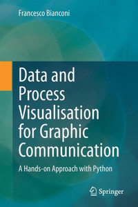 Data and Process Visualisation for Graphic Communication : A Hands-on Approach with Python Data and Process Visualisation for Graphic Communication : A Hands-on Approach with Python
