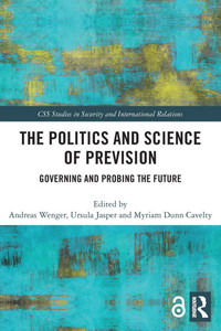 The Politics and Science of Prevision : Governing and Probing the Future The Politics and Science of Prevision : Governing and Probing the Future