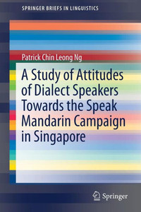 A Study of Attitudes of Dialect Speakers Towards the Speak Mandarin Campaign in Singapore A Study of Attitudes of Dialect Speakers Towards the Speak Mandarin Campaign in Singapore