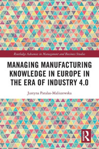 Managing Manufacturing Knowledge in Europe in the Era of Industry 4.0 Managing Manufacturing Knowledge in Europe in the Era of Industry 4.0