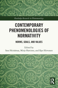 Contemporary Phenomenologies of Normativity : Norms, Goals, and Values Contemporary Phenomenologies of Normativity : Norms, Goals, and Values