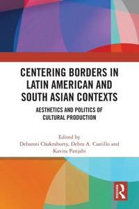 Centering Borders in Latin American and South Asian Contexts : Aesthetics and Politics of Cultural Production