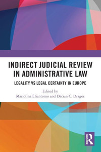 Indirect Judicial Review in Administrative Law : Legality Vs Legal Certainty in Europe Indirect Judicial Review in Administrative Law : Legality Vs Legal Certainty in Europe