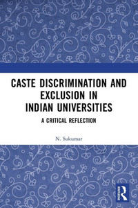Caste Discrimination and Exclusion in Indian Universities : A Critical Reflection Caste Discrimination and Exclusion in Indian Universities : A Critical Reflection