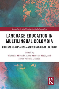 Language Education in Multilingual Colombia : Critical Perspectives and Voices from the Field Language Education in Multilingual Colombia : Critical Perspectives and Voices from the Field