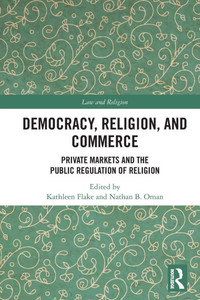 Democracy, Religion, and Commerce : Private Markets and the Public Regulation of Religion Democracy, Religion, and Commerce : Private Markets and the Public Regulation of Religion