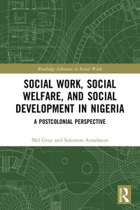 Social Work, Social Welfare and Social Development in Nigeria : A Postcolonial Perspective Social Work, Social Welfare and Social Development in Nigeria : A Postcolonial Perspective