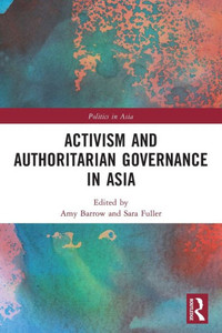 Activism and Authoritarian Governance in Asia Activism and Authoritarian Governance in Asia