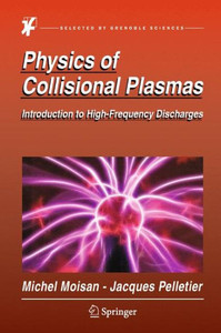Physics of Collisional Plasmas : Introduction to High-Frequency Discharges Physics of Collisional Plasmas : Introduction to High-Frequency Discharges