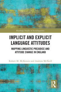 Implicit and Explicit Language Attitudes : Mapping Linguistic Prejudice and Attitude Change in England Implicit and Explicit Language Attitudes : Mapping Linguistic Prejudice and Attitude Change in England