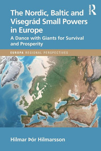 The Nordic, Baltic and Visegrád Small Powers in Europe : A Dance with Giants for Survival and Prosperity