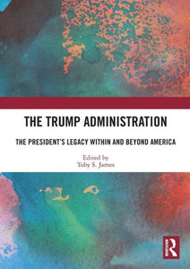 The Trump Administration : The President's Legacy Within and Beyond America The Trump Administration : The President's Legacy Within and Beyond America