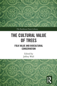 The Cultural Value of Trees : Folk Value and Biocultural Conservation The Cultural Value of Trees : Folk Value and Biocultural Conservation
