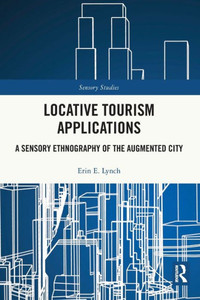 Locative Tourism Applications : A Sensory Ethnography of the Augmented City Locative Tourism Applications : A Sensory Ethnography of the Augmented City