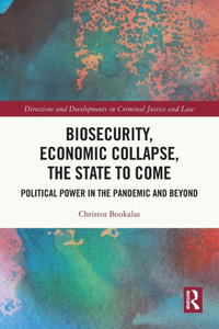 Biosecurity, Economic Collapse, the State to Come : Political Power in the Pandemic and Beyond Biosecurity, Economic Collapse, the State to Come : Political Power in the Pandemic and Beyond