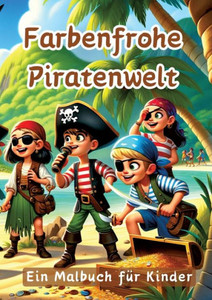 Farbenfrohe Piratenwelt : Ein Malbuch Für Kinder Farbenfrohe Piratenwelt : Ein Malbuch Für Kinder