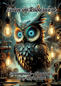 Eulen im Räderwerk : Steampunk-Abenteuer zum Ausmalen Eulen im Räderwerk : Steampunk-Abenteuer zum Ausmalen
