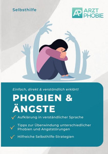 Phobien und Ängste überwinden : Selbsthilfe Ratgeber gegen Phobien und Ängste Phobien und Ängste überwinden : Selbsthilfe Ratgeber gegen Phobien und Ängste