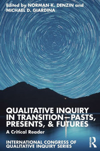 Qualitative Inquiry in Transition-Pasts, Presents, & Futures : A Critical Reader Qualitative Inquiry in Transition-Pasts, Presents, & Futures : A Critical Reader