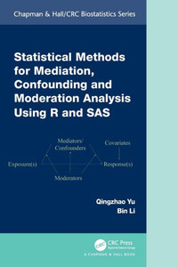 Statistical Methods for Mediation, Confounding and Moderation Analysis Using R and SAS Statistical Methods for Mediation, Confounding and Moderation Analysis Using R and SAS